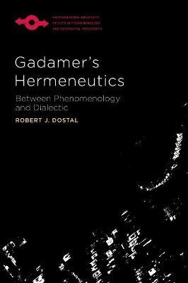 Gadamer's Hermeneutics: Between Phenomenology and Dialectic - Robert J. Dostal