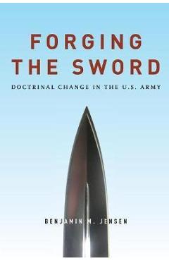 Coperta cărții 'Forging the Sword: Doctrinal Change in the U.S. Army - Benjamin Jensen'