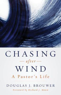 Chasing After Wind: A Pastor's Life - Douglas J. Brouwer