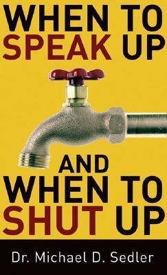 When to Speak Up and When to Shut Up - Michael D. Sedler