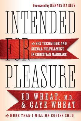 Intended for Pleasure: Sex Technique and Sexual Fulfillment in Christian Marriage - Ed Md Wheat