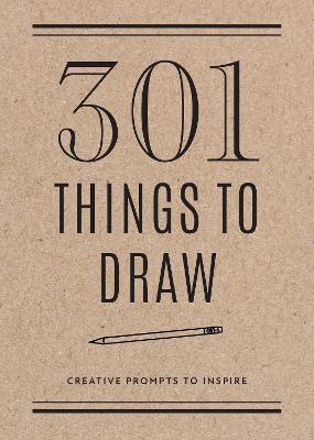 301 Things to Draw - Second Edition: Creative Prompts to Inspirevolume 29 - Editors Of Chartwell Books