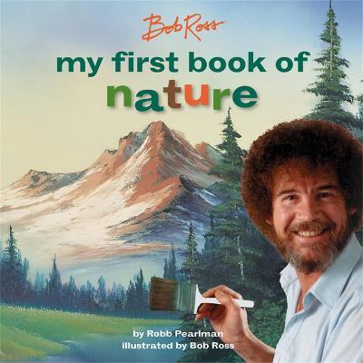 Bob Ross: My First Book of Nature - Robb Pearlman