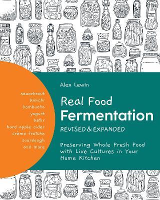 Real Food Fermentation, Revised and Expanded: Preserving Whole Fresh Food with Live Cultures in Your Home Kitchen - Alex Lewin