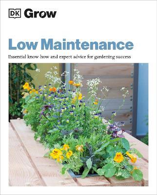 Grow Low Maintenance: Essential Know-How and Expert Advice for Gardening Success - Dk