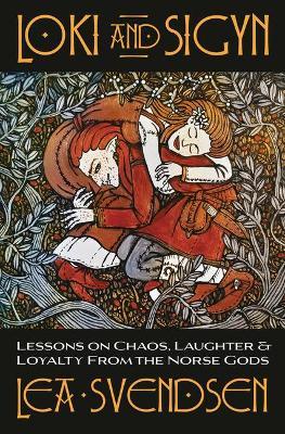 Loki and Sigyn: Lessons on Chaos, Laughter & Loyalty from the Norse Gods - Lea Svendsen