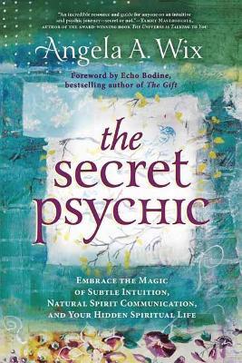 The Secret Psychic: Embrace the Magic of Subtle Intuition, Natural Spirit Communication, and Your Hidden Spiritual Life - Angela A. Wix