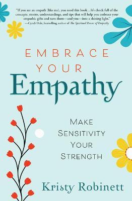 Embrace Your Empathy: Make Sensitivity Your Strength - Kristy Robinett