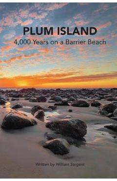 Plum Island; 4,000 Years on a Barrier Beach - William Sargent 