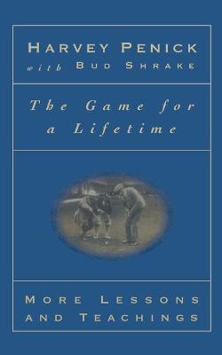 The Game for a Lifetime: More Lessons and Teachings - Harvey Penick