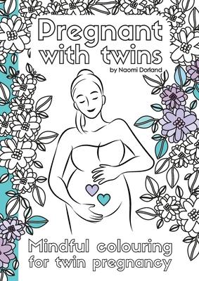 Pregnant with twins.: Mindful colouring for twin pregnancy. - Naomi Dorland
