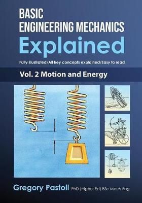 Basic Engineering Mechanics Explained, Volume 2: Motion and Energy - Gregory Pastoll