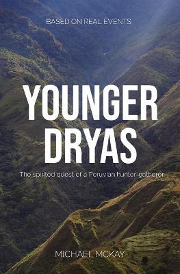 Younger Dryas: The spirited quest of a Peruvian hunter-gatherer - Michael J. Mckay
