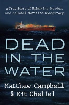 Dead in the Water: A True Story of Hijacking, Murder, and a Global Maritime Conspiracy - Matthew Campbell