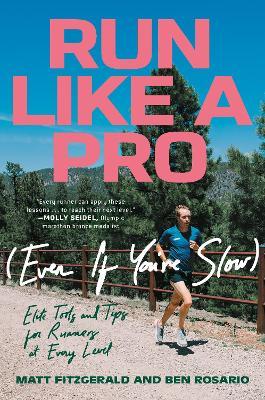 Run Like a Pro (Even If You're Slow): Elite Tools and Tips for Runners at Every Level - Matt Fitzgerald