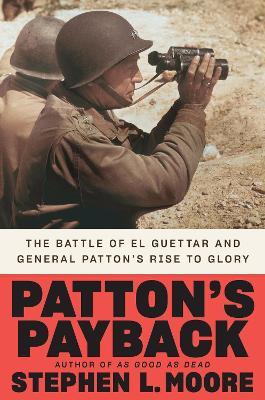 Patton's Payback: The Battle of El Guettar and General Patton's Rise to Glory - Stephen L. Moore
