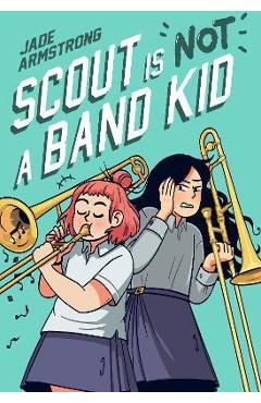 Poza produsului Scout Is Not a Band Kid: (A Graphic Novel) - Jade Armstrong