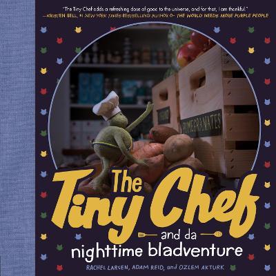 The Tiny Chef: And Da Nighttime Bladventure - Rachel Larsen