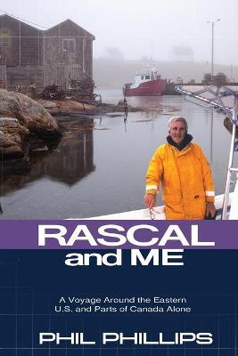 Rascal and Me: A Voyage Around the Eastern U.S. and Parts of Canada Alone - Phil Phillips
