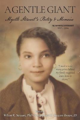 A Gentle Giant: Myrtle Stewart's Poetry & Memoirs - Wilton R. Stewart