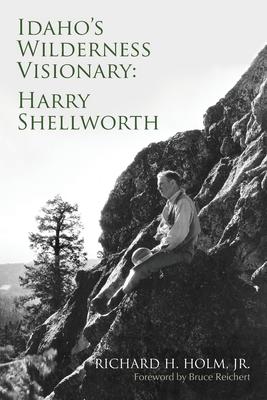 Idaho's Wilderness Visionary - Richard H. Holm