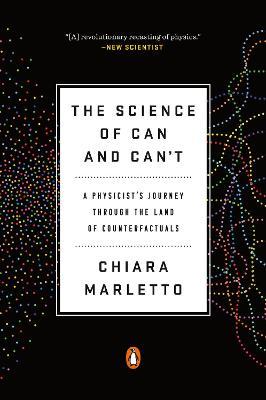 The Science of Can and Can't: A Physicist's Journey Through the Land of Counterfactuals - Chiara Marletto
