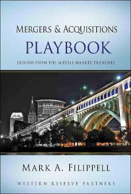 Mergers and Acquisitions Playbook: Lessons from the Middle-Market Trenches - Mark A. Filippell