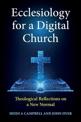 Ecclesiology for a Digital Church: Theological Reflections on a New Normal - Heidi A. Campbell