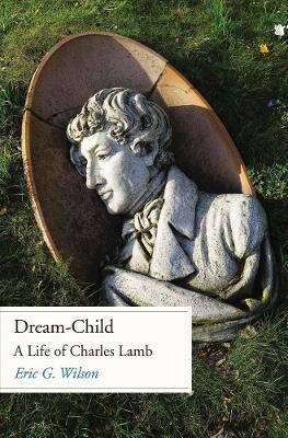 Dream-Child: A Life of Charles Lamb - Eric G. Wilson