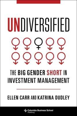Undiversified: The Big Gender Short in Investment Management - Ellen Carr