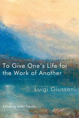 To Give One's Life for the Work of Another - Luigi Giussani