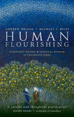 Human Flourishing: Scientific Insight and Spiritual Wisdom in Uncertain Times - Andrew Briggs