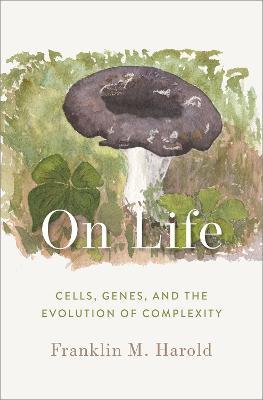 On Life: Cells, Genes, and the Evolution of Complexity - Franklin M. Harold