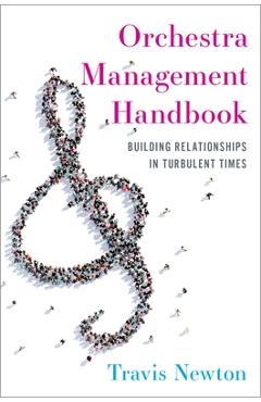 Coperta cărții 'Orchestra Management Handbook: Building Relationships in Turbulent Times - Travis Newton'