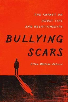 Bullying Scars: The Impact on Adult Life and Relationships - Ellen Walser Delara