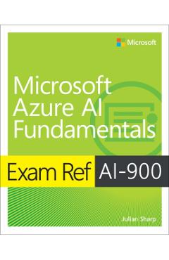 Exam Ref Ai-900 Microsoft Azure AI Fundamentals - Julian Sharp