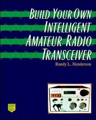 Build Your Own Intelligent Amateur Radio Transceiver - Randy Lee Henderson