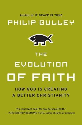The Evolution of Faith: How God Is Creating a Better Christianity - Philip Gulley
