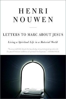 Letters to Marc about Jesus: Living a Spiritual Life in a Material World - Henri J. M. Nouwen