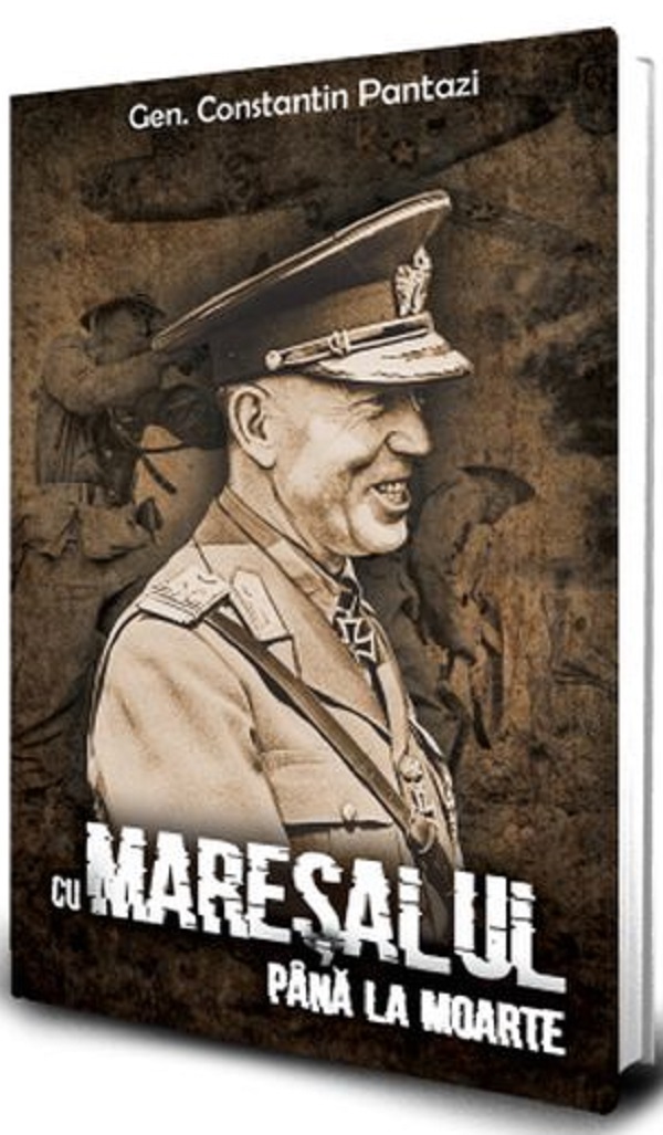 Cu Maresalul pana la moarte - Gen. Constantin Pantazi
