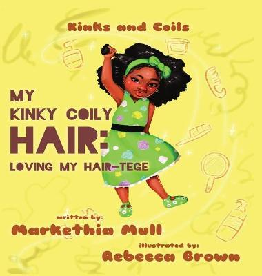 Kinks and Coils: My Kinky, Coily Hair: Loving My Hair-tege - Markethia Mull