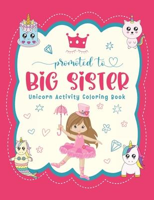Promoted To Big Sister Unicorn Activity Coloring Book: New Baby Siblings Workbook For Toddlers ( Mazes & Coloring Book For Kids), big sister gifts for - Fayne Hallison