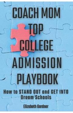 Coperta cărții 'Coach Mom Top College Admission Playbook: How to Stand Out and Get into Dream Schools - Elizabeth Gardner'