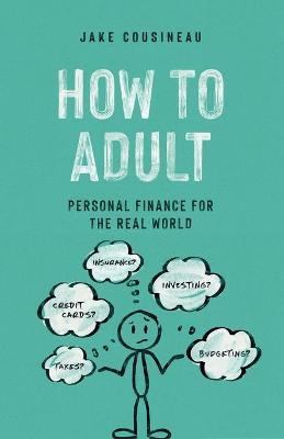How to Adult: Personal Finance for the Real World - Jake Cousineau