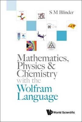 Mathematics, Physics & Chemistry with the Wolfram Language - S. M. Blinder