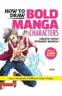 How to Draw Bold Manga Characters: Create Truly Dynamic Manga! Learn Hundreds of Different Action Poses! (Over 1350 Illustrations) - Ebimo