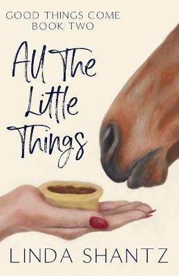 All The Little Things: Good Things Come Book 2 - Linda Shantz