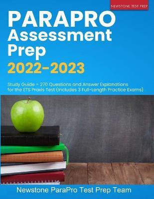 ParaPro Assessment Prep 2022-2023: Study Guide + 270 Questions and Answer Explanations for the ETS Praxis Test (Includes 3 Full-Length Practice Exams) - Newstone Parapro Test Prep Team
