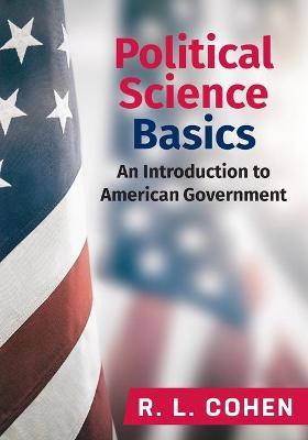 Political Science Basics: An Introduction to American Government - R. L. Cohen
