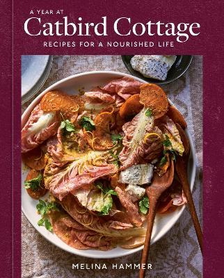A Year at Catbird Cottage: Recipes for a Nourished Life [A Cookbook] - Melina Hammer